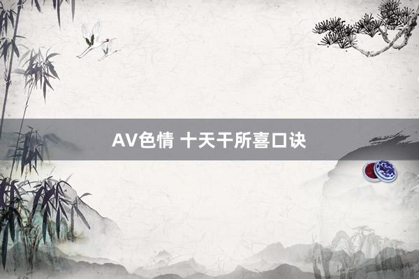 AV色情 十天干所喜口诀