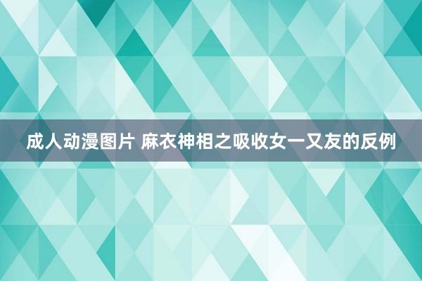 成人动漫图片 麻衣神相之吸收女一又友的反例