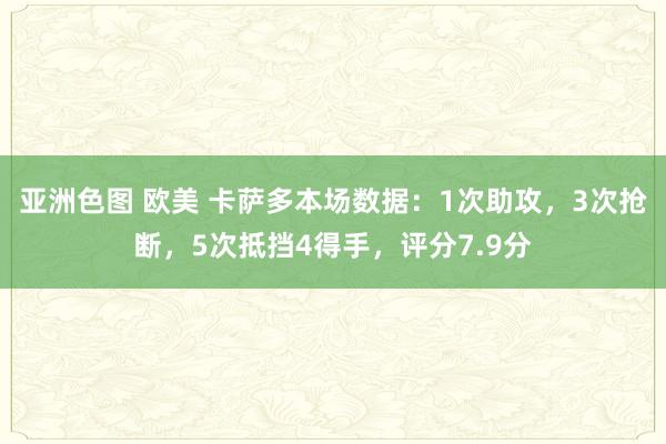 亚洲色图 欧美 卡萨多本场数据：1次助攻，3次抢断，5次抵挡4得手，评分7.9分