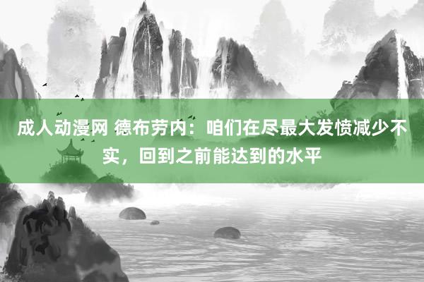 成人动漫网 德布劳内：咱们在尽最大发愤减少不实，回到之前能达到的水平