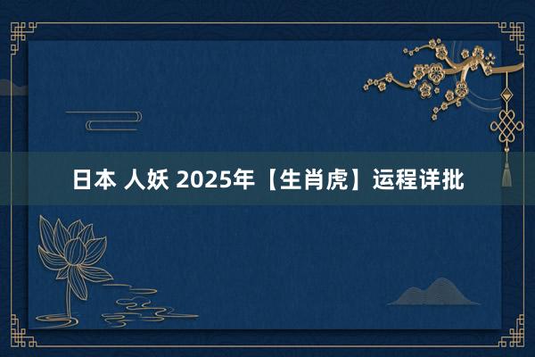 日本 人妖 2025年【生肖虎】运程详批