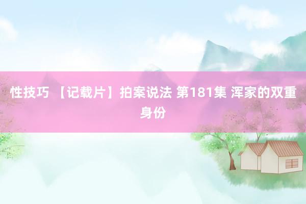 性技巧 【记载片】拍案说法 第181集 浑家的双重身份